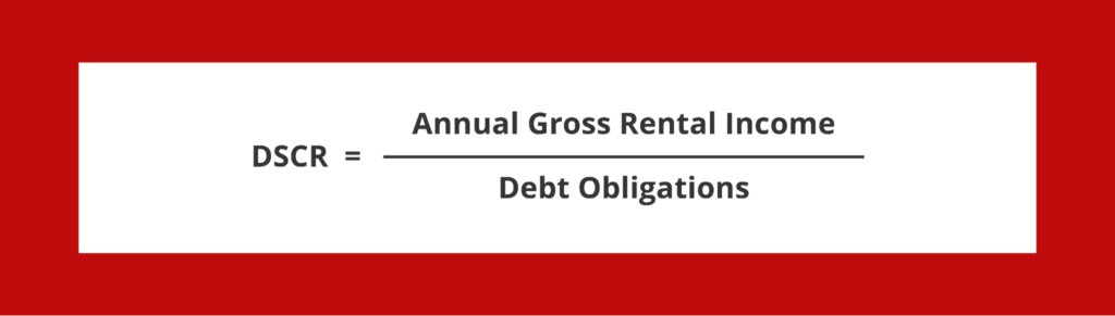 Annual Gross Rental Income/Debt Obligations = Debt Service Coverage Ratio