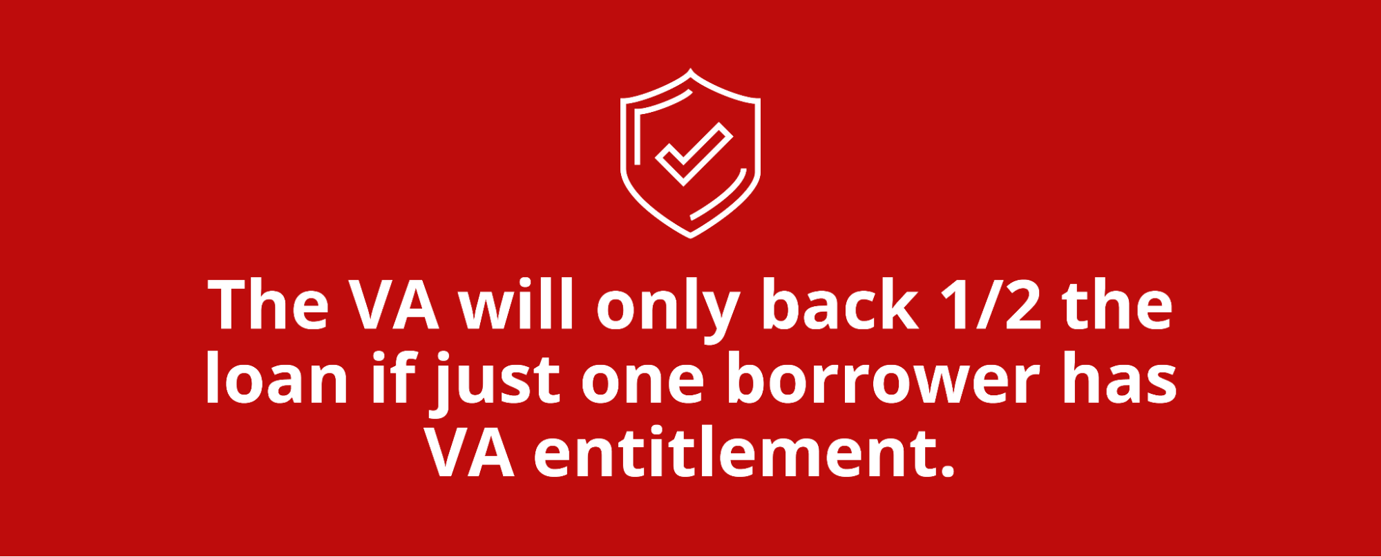 Graphic featuring a shield icon and text that reads, “The VA will only back 1/2 the loan if just one borrower has VA entitlement.”